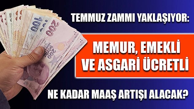 Temmuz Zammı Yaklaşıyor: Memur, Emekli ve Asgari Ücretli Ne Kadar Maaş Artışı Alacak?