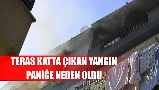 Teras katta çıkan yangın paniğe neden oldu