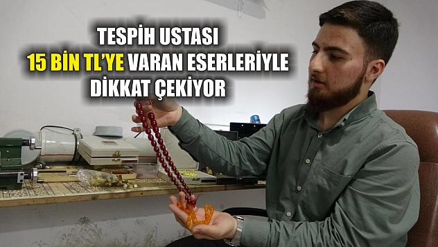 Tespih ustası 15 bin TL'ye varan eserleriyle dikkat çekiyor
