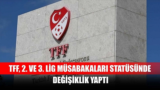 TFF, 2. ve 3. Lig müsabakaları statüsünde değişiklik yaptı
