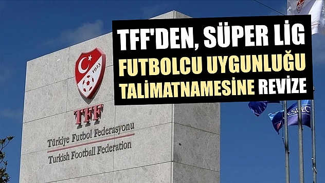 TFF'den, Süper Lig futbolcu uygunluğu talimatnamesine revize