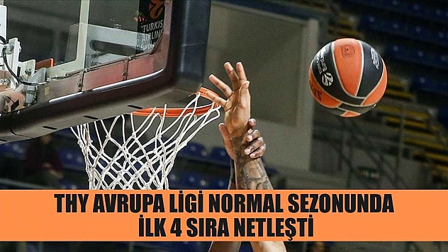 THY Avrupa Ligi normal sezonunda ilk 4 sıra netleşti