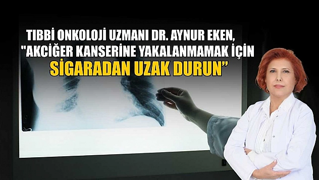 Tıbbi Onkoloji Uzmanı Dr. Aynur Eken: 'Akciğer kanseri erken belirti vermeden ilerleyebiliyor'