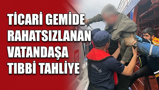 Ticari gemide rahatsızlanan vatandaşa tıbbi tahliye