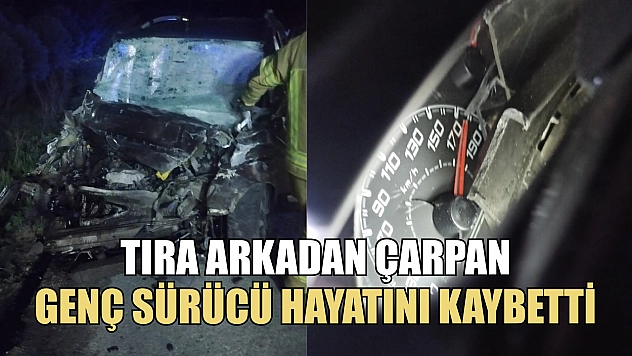 Tıra arkadan çarpan genç sürücü hayatını kaybetti