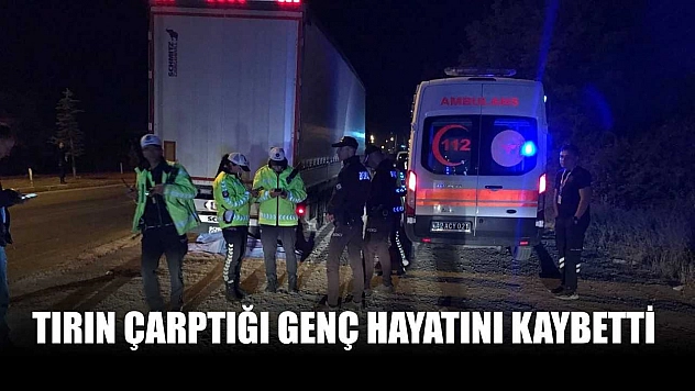 Tırın çarptığı genç hayatını kaybetti