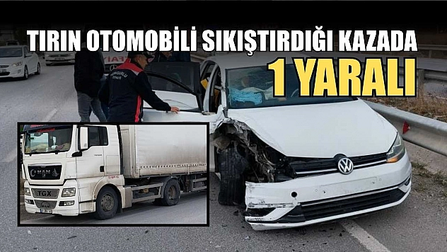Tırın otomobili sıkıştırdığıı kazada: 1 yaralı