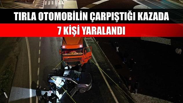 Tırla otomobilin çarpıştığı kazada 7 kişi yaralandı