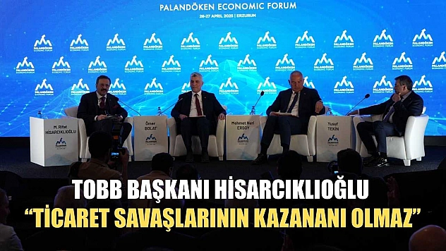 TOBB Başkanı Hisarcıklıoğlu: 'Ticaret savaşlarının kazananı olmaz'