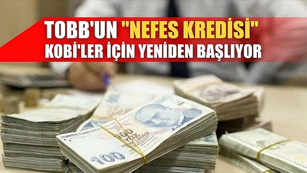 TOBB'un 'Nefes Kredisi' KOBİ'ler için yeniden başlıyor