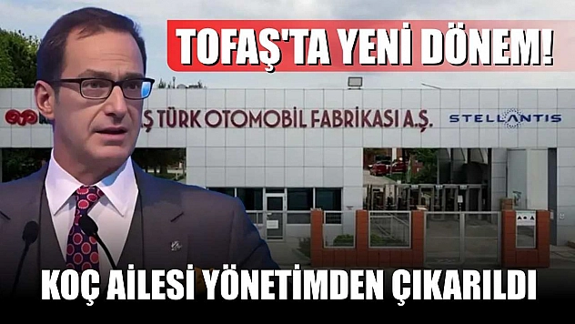 Tofaş'ta yeni dönem! Koç Ailesi yönetimden çıkarıldı