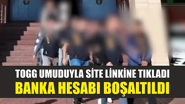 Togg umuduyla site linkine tıkladı, banka hesabı boşaltıldı