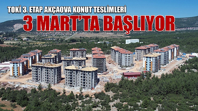TOKİ 3. etap Akçaova konut teslimleri 3 Mart'ta başlıyor