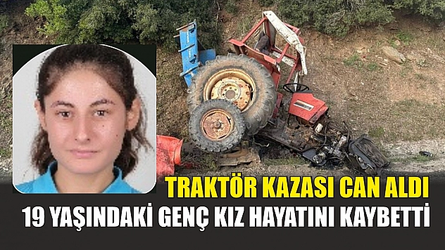 Traktör kazası can aldı: 19 yaşındaki genç kız hayatını kaybetti