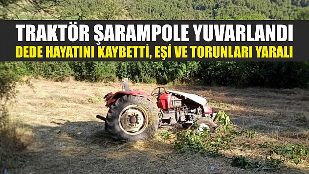 Traktör şarampole yuvarlandı: Dede hayatını kaybetti, eşi ve torunları yaralı
