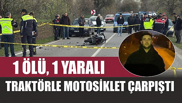 Traktörle motosiklet çarpıştı: 1 ölü, 1 yaralı