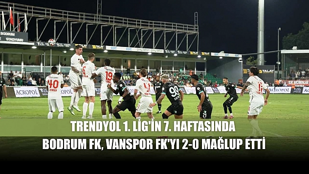 Trendyol 1. Lig'in 7. haftasında Bodrum FK, sahasında Vanspor FK'yı 2-0 mağlup etti