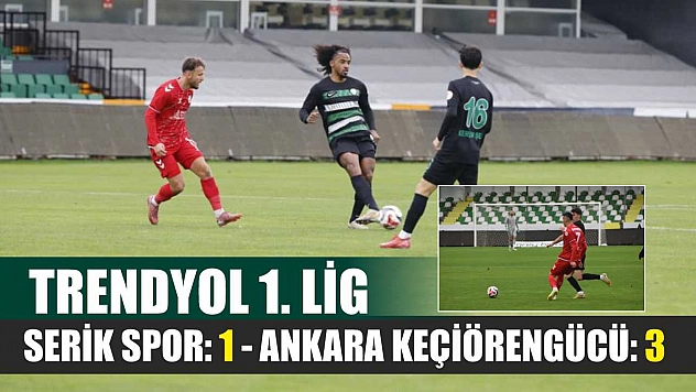 Trendyol 1. Lig: Serik Spor: 1 - Ankara Keçiörengücü: 3