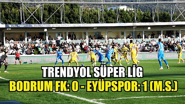 Trendyol Süper Lig: Bodrum FK: 0 - Eyüpspor: 1 (M.S.)