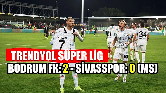 Trendyol Süper Lig: Bodrum FK: 2 - Sivasspor: 0 (MS)