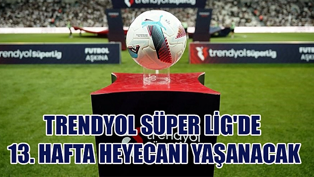Trendyol Süper Lig'de 13. hafta heyecanı yaşanacak