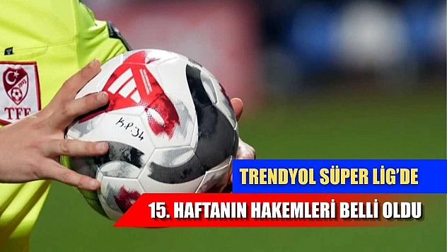 Trendyol Süper Lig'de 15. haftanın hakemleri belli oldu