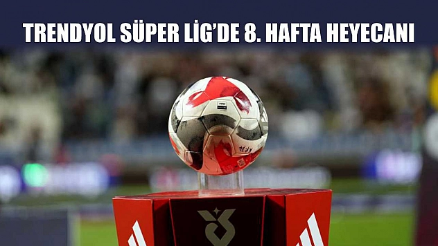 Trendyol Süper Lig'de 8. hafta heyecanı