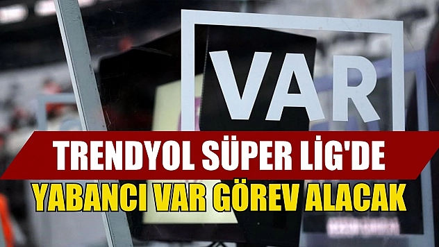 Trendyol Süper Lig'de yabancı VAR görev alacak