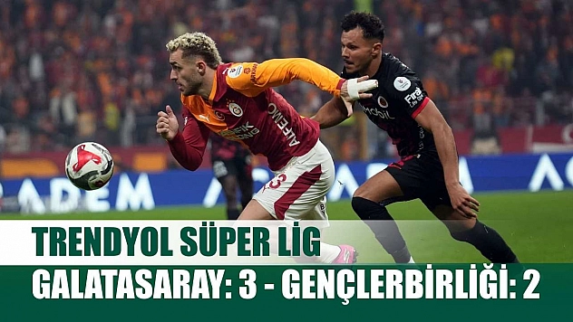 Trendyol Süper Lig: Galatasaray: 3 - Gençlerbirliği: 2