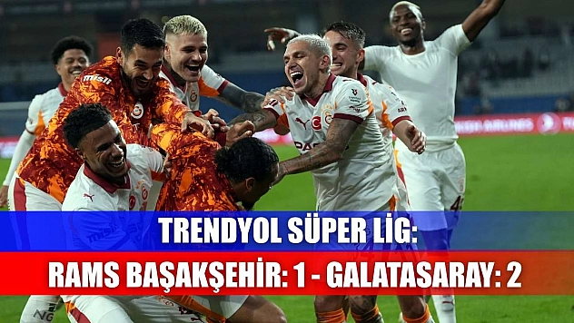 Trendyol Süper Lig: RAMS Başakşehir: 1 - Galatasaray: 2
