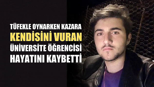 Tüfekle oynarken kazara kendisini vuran üniversite öğrencisi hayatını kaybetti