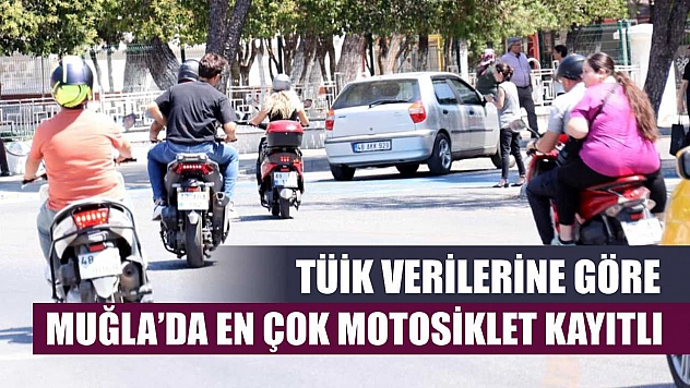 TÜİK verilerine göre Muğla'da en çok motosiklet kayıtlı