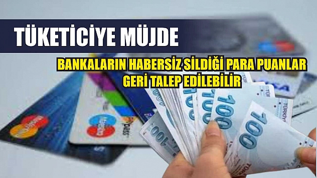 Tüketiciye müjde: Bankaların habersiz sildiği para puanlar geri talep edilebilir