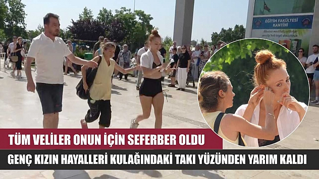 Tüm veliler onun için seferber oldu, Genç kızın hayalleri kulağındaki takı yüzünden yarım kaldı