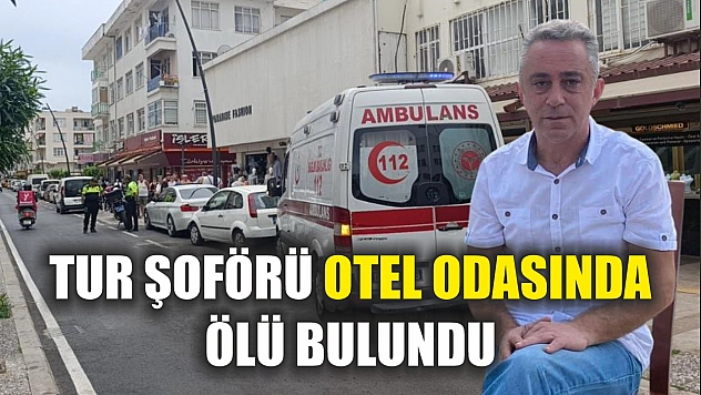 Tur şoförü otel odasında ölü bulundu