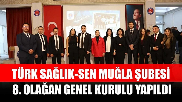 Türk Sağlık-Sen Muğla Şubesi 8. Olağan Genel Kurulu yapıldı