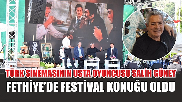Türk Sinemasının Usta Oyuncusu Salih Güney Fethiye'de Festival Konuğu Oldu