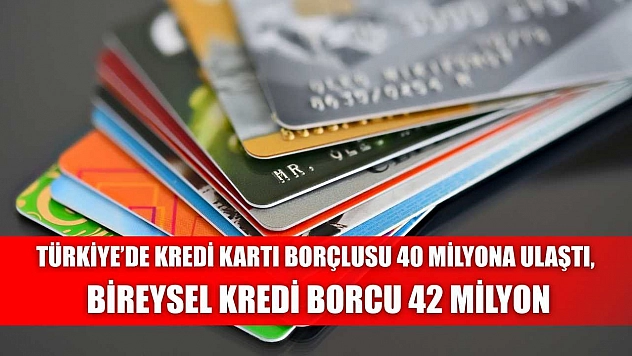 Türkiye'de Kredi Kartı Borçlusu 40 Milyona Ulaştı, Bireysel Kredi Borcu 42 Milyon