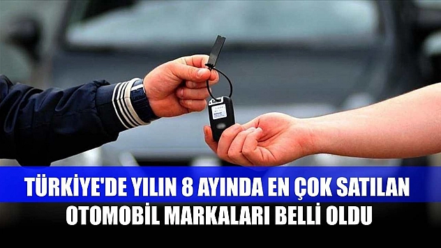 Türkiye'de yılın 8 ayında en çok satılan otomobil markaları belli oldu