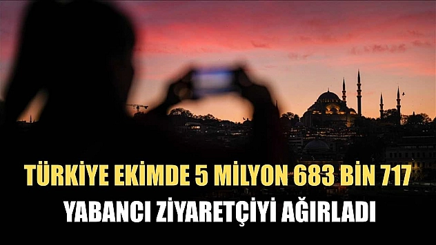 Türkiye ekimde 5 milyon 683 bin 717 yabancı ziyaretçiyi ağırladı