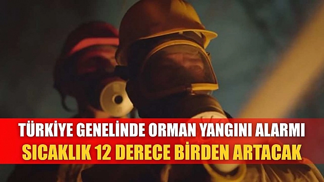 Türkiye Genelinde Orman Yangını Alarmı: Sıcaklık 12 Derece Birden Artacak