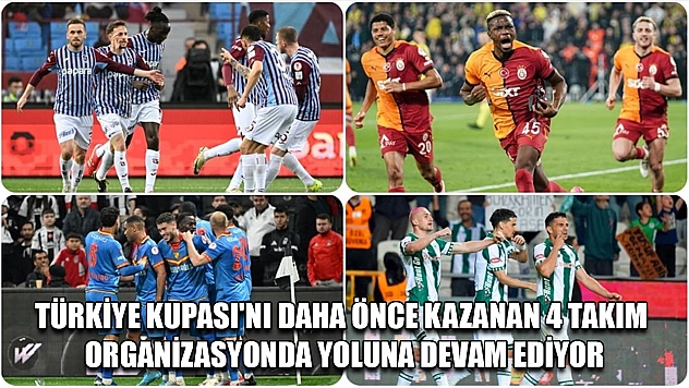 Türkiye Kupası'nı daha önce kazanan 4 takım organizasyonda yoluna devam ediyor