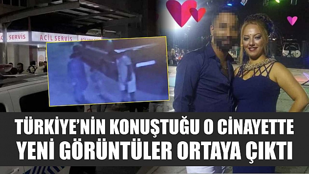 Türkiye'nin konuştuğu o cinayette yeni görüntüler ortaya çıktı