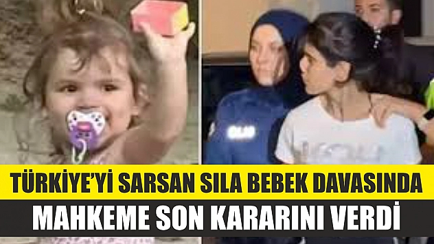 Türkiye'yi sarsan Sıla Bebek davasında mahkeme son kararını verdi