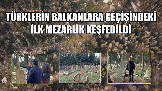 Türklerin Balkanlara geçişindeki ilk mezarlık keşfedildi