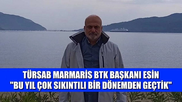 TÜRSAB Marmaris BTK Başkanı Esin: 'Bu yıl çok sıkıntılı bir dönemden geçtik'
