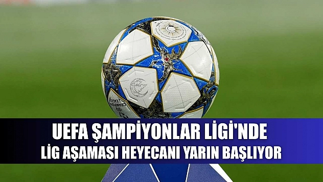 UEFA Şampiyonlar Ligi'nde lig aşaması heyecanı yarın başlıyor