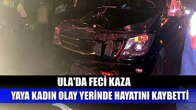 Ula'da feci kaza: Yaya kadın olay yerinde hayatını kaybetti