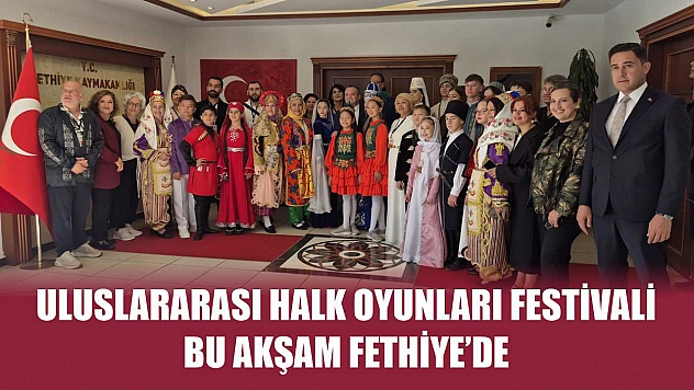 Uluslararası Halk Oyunları Festivali, Bu Akşam Fethiye'de