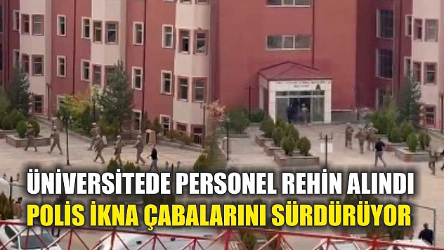 Üniversitede Personel Rehin Alındı, Polis İkna Çabalarını Sürdürüyor